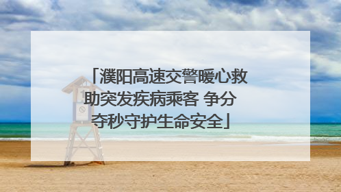 濮阳高速交警暖心救助突发疾病乘客 争分夺秒守护生命安全